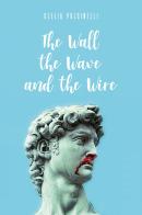The wall, the wave and the wire. Ediz. italiana di Clelia Pulcinelli edito da Tipografia Editrice Frusinate