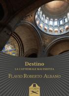 Destino. La cattedrale mai esistita di Flavio Roberto Albano edito da Les Flâneurs Edizioni