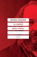 La libertà degli uguali di Michail Bakunin edito da Elèuthera