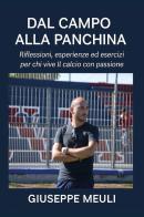 Dal campo alla panchina. Riflessioni, esperienze ed esercizi per chi vive il calcio con passione di Giuseppe Meuli edito da Youcanprint