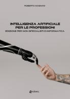 Intelligenza artificiale per le professioni. Edizione per non specialisti di informatica di Roberto Magnani edito da EBS Print
