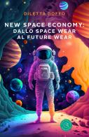 New Space Economy: dallo space wear al future wear. Ovvero come gli studi sull'abbigliamento degli astronauti nello spazio finiranno per migliorare la vita sulla Ter di Diletta Doffo edito da bookabook