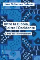 Oltre la Bibbia, oltre l'Occidente. L'eros dell'interpretazione di Hanz Gutierrez Salazar edito da Meltemi