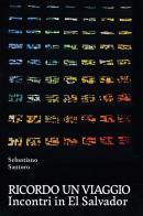 Ricordo un viaggio. Incontri in El Salvador di Sebastiano Santoro edito da La valle del tempo