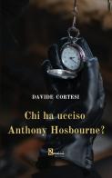 Chi ha ucciso Anthony Hosbourne? di Davide Cortesi edito da Rossini Editore