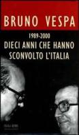 Dieci anni che hanno sconvolto l'Italia. 1989-2000 di Bruno Vespa edito da Mondadori