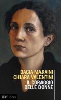 Il coraggio delle donne di Dacia Maraini, Chiara Valentini edito da Il Mulino