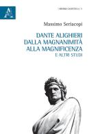 Dante Alighieri dalla magnanimità alla magnificenza e altri studi di Massimo Seriacopi edito da Aracne