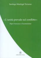 L' «Unità prevale sul conflitto». Papa Francesco e l'ecumenismo di Santiago Madrigal Terraraz edito da Libreria Editrice Vaticana