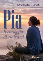 Pia. Il coraggio di rialzarsi di Michele Deviti edito da Youcanprint