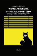 Vi voglio bene ma #stateacasalostesso di Francesca Sibilla edito da Gruppo Albatros Il Filo