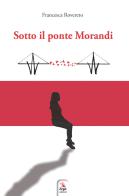 Sotto il ponte Morandi di Francesca Rovereto edito da ERGA