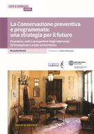 La conservazione preventiva e programmata: una strategia per il futuro. Premesse, esiti e prospettive degli interventi di Fondazione Cariplo sul territorio di Rossella Moioli edito da Nardini