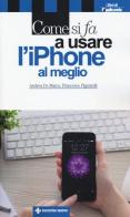 Come si fa a usare l'iPhone al meglio di Andrea De Marco, Francesco Pignatelli edito da Tecniche Nuove