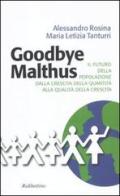 Goodbye Malthus. Il futuro della popolazione dalla crescita della quantità alla qualità della crescita. di Alessandro Rosina, M. Letizia Tanturri edito da Rubbettino