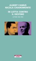 In lotta contro il destino. Lettere (1945-1959) di Albert Camus, Nicola Chiaromonte edito da Neri Pozza