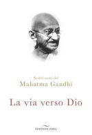 La via verso Dio. Scritti scelti di Mohandas Karamchand Gandhi edito da Enea Edizioni