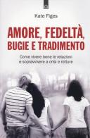 Amore, fedeltà, bugie e tradimento. Come vivere bene le relazioni e sopravvivere a crisi e rotture di Katie Figes edito da Edizioni Il Punto d'Incontro