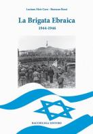 La Brigata Ebraica. 1944-1946 di Luciano Meir Caro, Romano Rossi edito da Bacchilega Editore