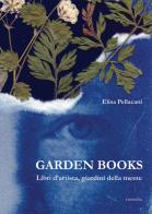 Garden books. Libri d'artista, giardini della mente. Ediz. illustrata di Elisa Pellacani edito da Consulta Librieprogetti