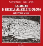 Il santuario di San Michele Arcangelo sul Gargano dalle origini al X secolo di Carlo Carletti, Giorgio Otranto edito da Edipuglia