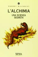 L' alchimia. Una scienza segreta di Cherry Gilchrist edito da Xenia