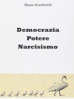 Democrazia, potere, narcisismo di Mauro Scardovelli edito da Liberodiscrivere edizioni