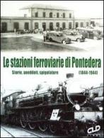 Le stazioni ferroviarie di Pontedera. Storie, aneddoti, spigolature (1844-1944) di Fausto Pettinelli edito da CLD Libri