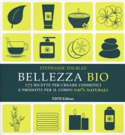 Bellezza bio. 175 ricette per creare cosmetici e prodotti per il corpo 100% naturali di Stephanie Tourles edito da EIFIS Editore
