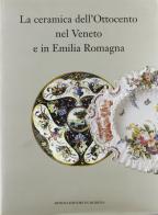 La ceramica dell'Ottocento nel Veneto e in Emilia Romagna edito da Artioli