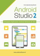 Android studio. Sviluppare vere applicazione Android partendo da zero vol.2 di Gabriele Grandinetti edito da Edizionifutura.Com