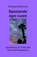 Spezzando ogni cuore di Giuseppe Mantovani edito da ilmiolibro self publishing