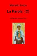 La Parola (C). Dal Vangelo secondo Luca di Marcello Amico edito da ilmiolibro self publishing