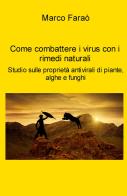 Come combattere i virus con i rimedi naturali. Studio sulle proprieta antivirali di piante, alghe e funghi di Marco Faraò edito da ilmiolibro self publishing