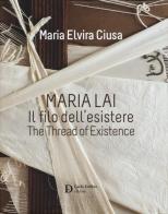 Maria Lai. Il filo dell'esistere-The thread of existence. Ediz. a colori di Maria Elvira Ciusa edito da Carlo Delfino Editore