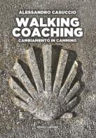 Walking coaching. Cambiamento in cammino di Alessandro Casuccio edito da Edizioni dei Cammini