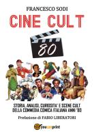 Cine-cult 80. Storia, analisi, curiosità e scene cult della commedia comica italiana anni '80 di Francesco Sodi edito da Youcanprint