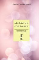L' energia che cura l'anima. Un'esperienza di vita, un manuale di Reiki di Samadhi Alessandra Manenti edito da ilmiolibro self publishing