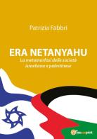Era Netanyahu. La metamorfosi delle società israeliana e palestinese di Patrizia Fabbri edito da Youcanprint