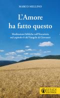 L'amore ha fatto questo. Meditazioni bibliche sull'Eucaristia nel capitolo 6 del Vangelo di Giovanni di Marco Mellino edito da Effatà Editrice