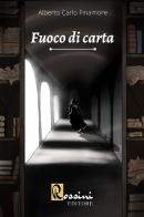 Fuoco di carta di Alberto Carlo Finamore edito da Rossini Editore