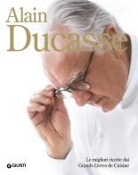 Alain Ducasse. Le migliori ricette dai Grands Livres de Cuisine di Alain Ducasse edito da Giunti Editore