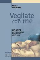 Vegliate con me. Hospice: un'ispirazione per la cura della vita di Cicely Saunders edito da EDB