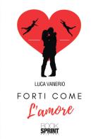 Forti come l'amore di Luca Vanerio edito da Booksprint
