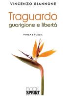 Traguardo guarigione e libertà di Vincenzo Giannone edito da Booksprint