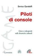 Piloti di console. Gioco e videogiochi nelle dinamiche culturali di Enrico Gandolfi edito da Paoline Editoriale Libri