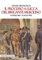 Il processo a Lucca del brigante Musolino (14 aprile 1902-11 luglio 1902) di Stelvio Mestrovich edito da Tra le righe libri