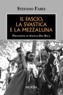 Il fascio la svastica e la mezza luna di Stefano Fabei edito da Ugo Mursia Editore