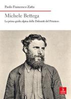 Michele Bettega. La prima guida alpina delle Dolomiti del Primiero di Paolo Francesco Zatta edito da Cierre Edizioni