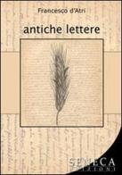 Antiche lettere di Francesco D'Atri edito da Seneca Edizioni